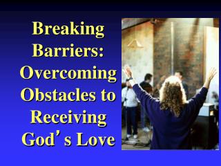 Breaking Barriers: Overcoming Obstacles to Receiving God ’ s Love
