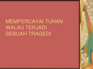 MEMPERCAYAI TUHAN WALAU TERJADI SEBUAH TRAGEDI