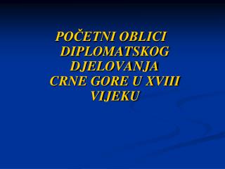 POČETNI OBLICI DIPLOMATSKOG DJELOVANJA CRNE GORE U XVIII VIJEKU