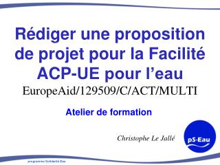 Rédiger une proposition de projet pour la Facilité ACP-UE pour l’eau EuropeAid /129509/C/ACT/MULTI