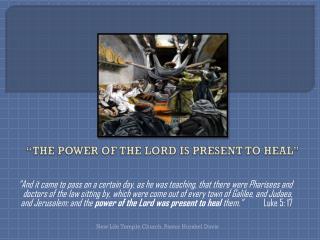 “THE POWER OF THE LORD IS PRESENT TO HEAL”