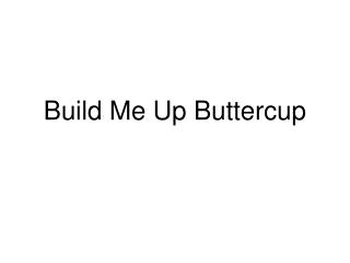 Build Me Up Buttercup