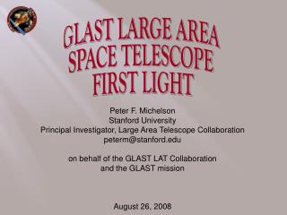 Peter F. Michelson Stanford University Principal Investigator, Large Area Telescope Collaboration
