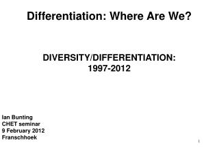 Differentiation: Where Are We? DIVERSITY/DIFFERENTIATION: 1997-2012 Ian Bunting CHET seminar