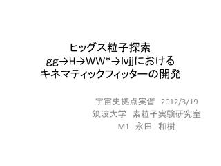 ヒッグス粒子探索 ｇｇ→ H → WW* → ｌ ν ｊｊにおける キネマティック フィッターの開発