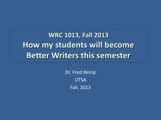 WRC 1013, Fall 2013 How my students will become Better Writers this semester