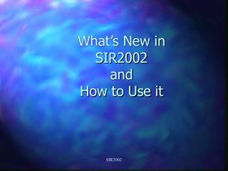 What’s New in SIR2002 and How to Use it