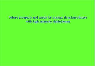 Future prospects and needs for nuclear structure studies with high intensity stable beams