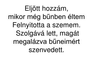 Eljöttem, hogy áldjam, csodáljam, imádjam Azt, ki értem adta önmagát.