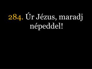 284. Úr Jézus, maradj népeddel!