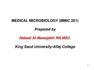 MEDICAL MICROBIOLOGY (MMIC 201) Prepared by Nabeel Al-Mawajdeh RN,MSC. King Saud University-Aflaj College