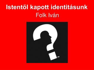 Istentől kapott identitásunk