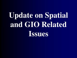 Update on Spatial and GIO Related Issues