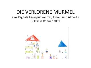 DIE VERLORENE MURMEL eine Digitale Lesespur von Till, Aimen und Almedin 3. Klasse Rohner 2009