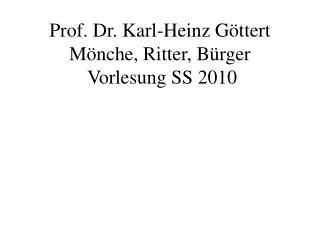 Prof. Dr. Karl-Heinz Göttert Mönche, Ritter, Bürger Vorlesung SS 2010