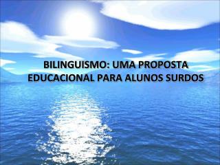 BILINGUISMO: UMA PROPOSTA EDUCACIONAL PARA ALUNOS SURDOS