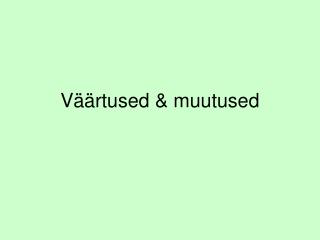 Väärtused &amp; muutused