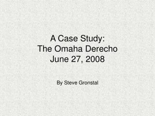 A Case Study: The Omaha Derecho June 27, 2008