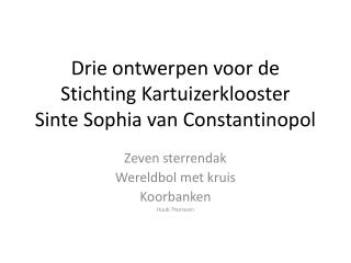 Drie ontwerpen voor de Stichting Kartuizerklooster Sinte Sophia van Constantinopol