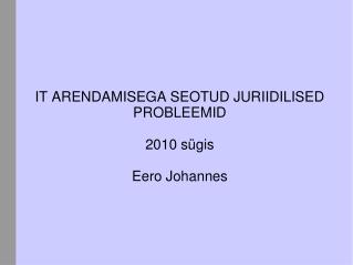 IT ARENDAMISEGA SEOTUD JURIIDILISED PROBLEEMID 2010 sügis Eero Johannes