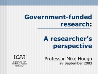 Government-funded research : A researcher’s perspective Professor Mike Hough 28 September 2003