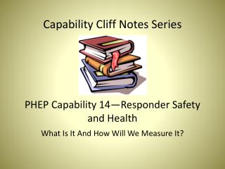 Capability Cliff Notes Series PHEP Capability 14—Responder Safety and Health