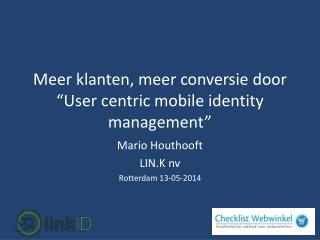 M eer klanten , meer conversie door “ User centric mobile identity management ”