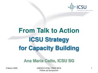 From Talk to Action ICSU Strategy for Capacity Building Ana María Cetto, ICSU SG