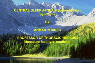 CENTRAL SLEEP APNEA /Hypoventillation Syndrome BY AHMAD YOUNES PROFESSOR OF THORACIC MEDICINE