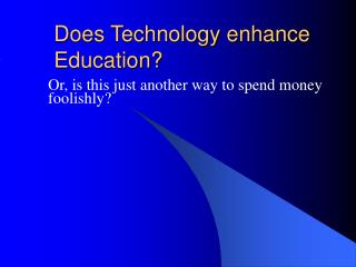 Does Technology enhance Education?