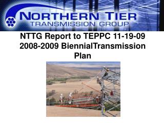 NTTG Report to TEPPC 11-19-09 2008-2009 BiennialTransmission Plan