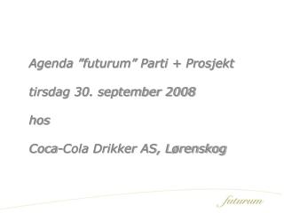 Agenda ”futurum” Parti + Prosjekt tirsdag 30. september 2008 hos Coca-Cola Drikker AS, Lørenskog