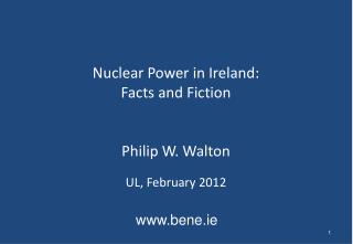 Nuclear Power in Ireland: Facts and Fiction Philip W. Walton