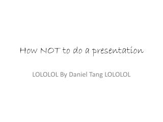 How NOT to do a presentation