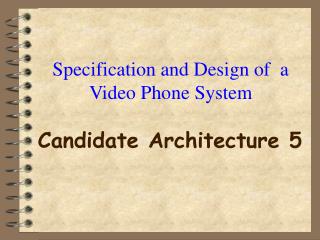 Specification and Design of a Video Phone System