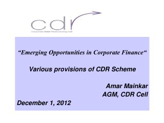 “Emerging Opportunities in Corporate Finance“ Various provisions of CDR Scheme Amar Mainkar