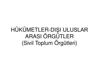 HÜKÜMETLER-DIŞI ULUSLAR ARASI ÖRGÜTLER (Sivil Toplum Örgütleri)