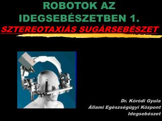 ROBOTOK AZ IDEGSEBÉSZETBEN 1. SZTEREOTAXIÁS SUGÁRSEBÉSZET