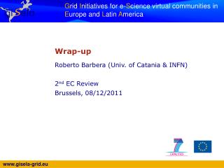 Wrap-up Roberto Barbera (Univ. of Catania &amp; INFN) 2 nd EC Review Brussels, 08/12/2011