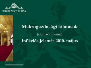 Makrogazdasági kilátások (elemzői fórum) Inflációs Jelentés 2010. május