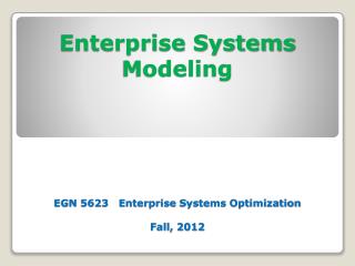 Enterprise Systems Modeling EGN 5623 Enterprise Systems Optimization Fall, 2012