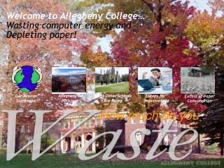 Welcome to Allegheny College… Wasting computer energy and Depleting paper!