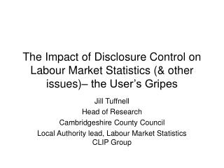 The Impact of Disclosure Control on Labour Market Statistics (&amp; other issues)– the User’s Gripes