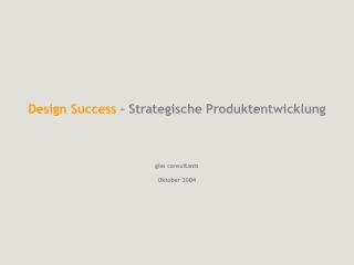 Design Success – Strategische Produktentwicklung glas consultants Oktober 2004