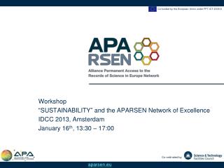 Workshop “ SUSTAINABILITY ” and the APARSEN Network of Excellence IDCC 2013, Amsterdam