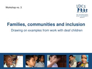 Families, communities and inclusion Drawing on examples from work with deaf children