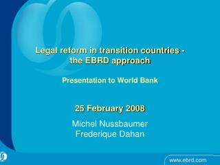 Legal reform in transition countries - the EBRD approach Presentation to World Bank