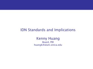 IDN Standards and Implications Kenny Huang Board, PIR huangk@alum.sinica