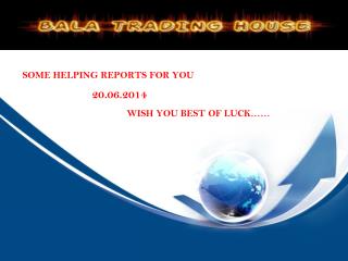 SOME HELPING REPORTS FOR YOU 20.06.2014 			WISH YOU BEST OF LUCK……