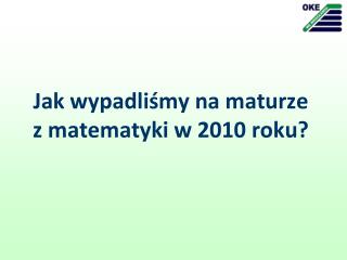 Jak wypadliśmy na maturze z matematyki w 2010 roku?